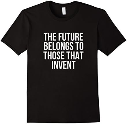 The Future Belongs To Those That Invent Inspirational Shirt