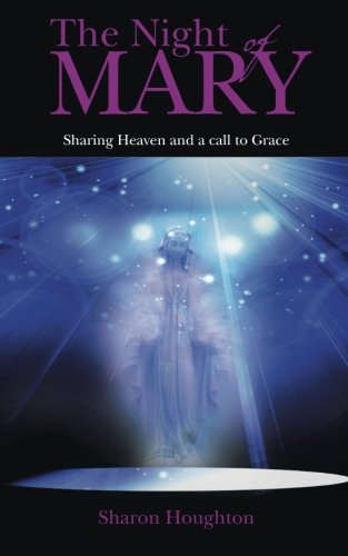 The Night of Mary: Sharing Heaven and a Call to Grace by Sharon Houghton