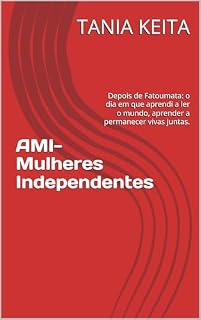 Livro AMI- Mulheres Independentes: Depois de Fatoumata: o dia em que aprendi a ler o mundo, aprender a permanecer vivas juntas. (As aventuras de Fatoumata)