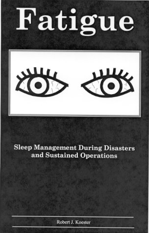 Fatigue: Sleep Management During Disasters and Sustained Operations by Robert J. Koester