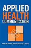 Applied Health Communication, Wright, Kevin B. and Moore, Scott D., 1572737336