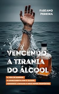 Livro A tirania do álcool: A vida de sonhos; o adoecimento com o álcool; vencendo a batalha e meus novos propósitos