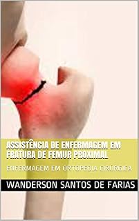 Livro ASSISTÊNCIA DE ENFERMAGEM EM FRATURA DE FEMUR PROXIMAL: ENFERMAGEM EM ORTOPEDIA CIRÚRGICA
