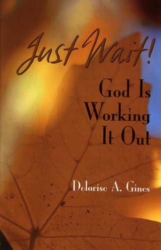 Just Wait! God Is Working It Out by Delorise A. Gines