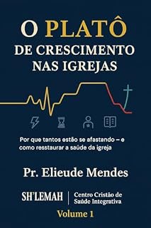 Livro O PLATÔ DE CRESCIMENTO DAS IGREJAS: Porque Tantos estão se Afastando - e como Restaurar a Saúde Emocional e Espiritual da Igreja (A IGREJA INVISÍVEL Livro 1)