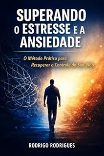 Livro Superando o Estresse e a Ansiedade: O Método Prático para Recuperar o Controle da Sua Vida