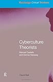 Cyberculture Theorists: Manuel Castells and Donna Haraway (Routledge Critical Thinkers)
