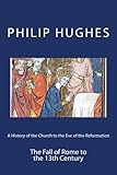 A History of the Church to the Eve of the Reformation: The Fall of Rome to the 13th Century (Volume 2)
