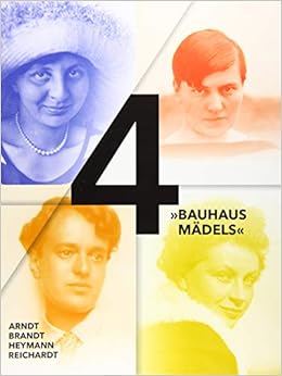 4 »Bauhausmädels«: Gertrud Arndt, Marianne Brandt, Margarete Heymann, Margaretha Reichardt, by Elizabeth Otto