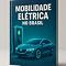 Livro Mobilidade Elétrica no Brasil: Guia Completo para Investidores e Profissionais