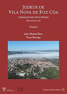 Livro Judeus de Vila Nova de Foz Côa - Linhagens do Alto Douro [Séculos XVI à XIX] - Tomo I