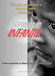 Livro Depressão Infantil - Compreendendo os Sinais, Causas e Tratamento: "Identificando os Sintomas Precoce, Explorando Fatores Emocionais e Estratégias de Intervenção"