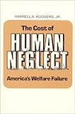 The Cost of Human Neglect : America's Welfare Failure, Rodgers, Harrell R., Jr., 087332238X