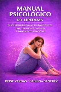 Livro MANUAL PSICOLÓGICO DO LIPEDEMA: BASES NEUROBIOLÓGICAS, FUNDAMENTOS DA DOR, IDENTIDADE CORPORAL E SOFRIMENTO EMOCIONAL