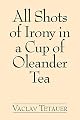 All Shots of Irony in a Cup of Oleander Tea
