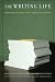 The Writing Life: Writers On How They Think And Work by Marie Arana