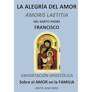 LA ALEGRIA DEL AMOR  : EXHORTACIÓN APOSTÓLICA Sobre el AMOR en la FAMILIA (Spanish Edition)