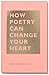 How Poetry Can Change Your Heart: (Books on Poetry, Creative Writing Books, Books about Reading Poet by Andrea Gibson, Megan Falley