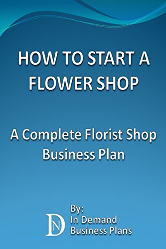 Read How To Start A Flower Shop: A Complete Florist Business Plan [E.P.U.B]