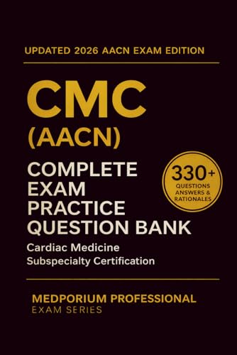 Complete CMC (AACN) Exam Question Bank: Cardiac Medicine Subspecialty Certifica…