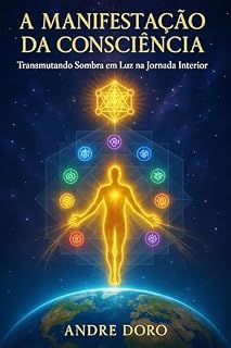 Livro A Manifestação da Consciência: Transmutando Sombra em Luz na Jornada Interior