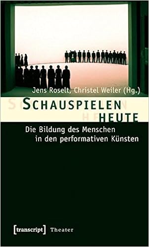 Schauspielen Heute Die Bildung Des Menschen In Den Performativen Kunsten Theater Amazon De Roselt Jens Weiler Christel Bucher