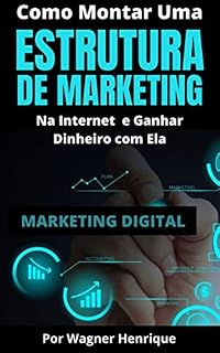 Livro Como Montar Uma Poderosa Estrutura de Marketing na Internet: E Ganhar Dinheiro com Ela.
