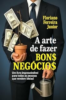 Livro A ARTE DE FAZER BONS NEGÓCIOS: Estratégias Práticas para Vender Mais, Convencer com Inteligência e Fechar Negócios Lucrativos”