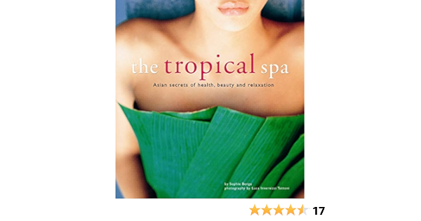 The Tropical Spa Asian Secrets Of Health Beauty And Relaxation Benge Sophie Tettoni Luca Invernizzi 9780794602628 Amazon Com Books