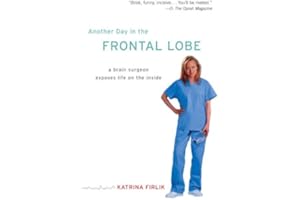 Another Day in the Frontal Lobe: A Brain Surgeon Exposes Life on the Inside