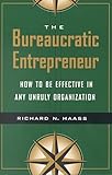 The Bureaucratic Entrepreneur: How to Be Effective in Any Unruly Organization