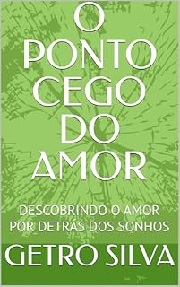 Livro O PONTO CEGO DO AMOR: DESCOBRINDO O AMOR POR DETRÁS DOS SONHOS