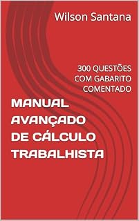 Livro MANUAL AVANÇADO DE CÁLCULO TRABALHISTA: 300 QUESTÕES COM GABARITO COMENTADO (Contabilidade, Gestão de Departamento Pessoal e Recursos Humanos. Livro 1)