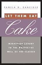 Let Them Eat Cake: Marketing Luxury to the Masses - As well as the Classes