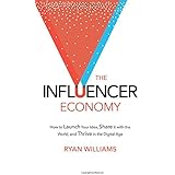 The Influencer Economy: How to Launch Your Idea, Share It with the World, and Thrive in the Digital Age