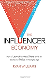 The Influencer Economy: How to Launch Your Idea, Share It with the World, and Thrive in the Digital Age