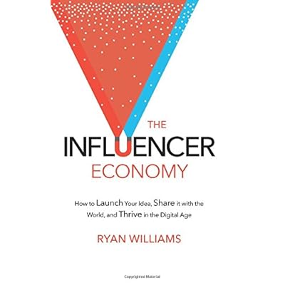 The Influencer Economy: How to Launch Your Idea, Share It with the World, and Thrive in the Digital Age The Influencer Economy: How to Launch Your Idea, Share It with the World, and Thrive in the Digital Age