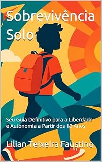 Livro Sobrevivência Solo: Seu Guia Definitivo para a Liberdade e Autonomia a Partir dos 16 Anos