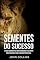 Livro Sementes Do Sucesso: 13 Dicas Fundamentais Para Reprogramar A Sua Mente Para O Sucesso E Criar A Vida Que Tanto Deseja