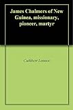 James Chalmers of New Guinea, missionary, pioneer, martyr by 