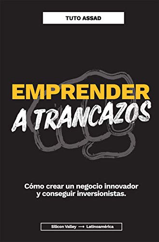 Emprender a trancazos: Cómo crear un negocio innovador y conseguir inversionistas