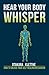 Hear Your Body Whisper: How to Unlock Your Self-Healing Mechanism by Otakara Klettke