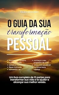 Livro O Guia da sua Transformação Pessoal: Um livro completo de 10 partes para transformar sua vida e te ajudar a alcançar sua melhor versão.
