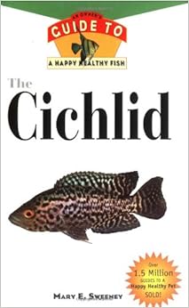 The Cichlid: An Owner'S Guide to a Happy Healthy Fish (Happy Healthy Pet)