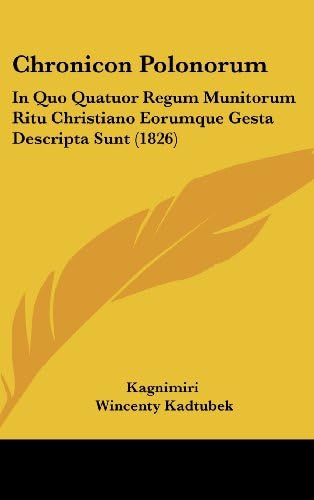 Chronicon Polonorum: In Quo Quatuor Regum Munitorum Ritu Christiano Eorumque Gesta Descripta Sunt (1826)