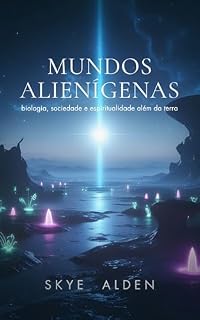 Livro Mundos Alienígenas: Biologia, Sociedade e Espiritualidade Além da Terra
