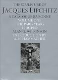 The Sculpture of Jacques Lipchitz: A Catalogue Raisonne : The Paris Years 1910-1940 by 