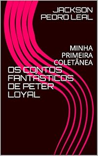 Livro OS CONTOS FANTÁSTICOS DE PETER LOYAL: MINHA PRIMEIRA COLETÂNEA (LOYAL, INC Livro 1)
