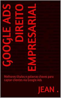 Livro Google Ads Direito Empresarial : Melhores titulos e palavras chaves para captar clientes via Google Ads