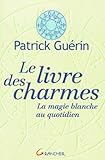 Le Livre des charmes : La Magie blanche quotidienne by 
